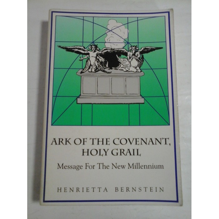 ARK OF THE COVENANT, HOLY GRAIL  -  MESSAGE FOR THE NEW MILLENNIUM  -  HENRIETTA BERNSTEIN  